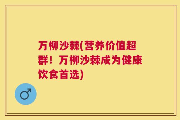 万柳沙棘(营养价值超群！万柳沙棘成为健康饮食首选)