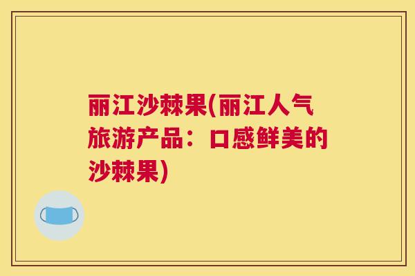 丽江沙棘果(丽江人气旅游产品：口感鲜美的沙棘果)