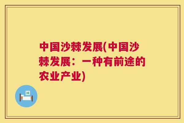 中国沙棘发展(中国沙棘发展：一种有前途的农业产业)