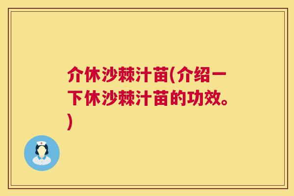 介休沙棘汁苗(介绍一下休沙棘汁苗的功效。)