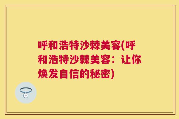 呼和浩特沙棘美容(呼和浩特沙棘美容：让你焕发自信的秘密)