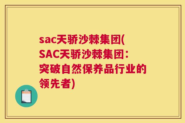 sac天骄沙棘集团(SAC天骄沙棘集团：突破自然保养品行业的领先者)