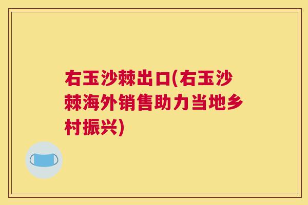 右玉沙棘出口(右玉沙棘海外销售助力当地乡村振兴)