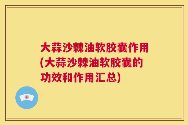 大蒜沙棘油软胶囊作用(大蒜沙棘油软胶囊的功效和作用汇总)