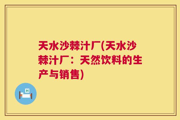 天水沙棘汁厂(天水沙棘汁厂:天然饮料的生产与销售)
