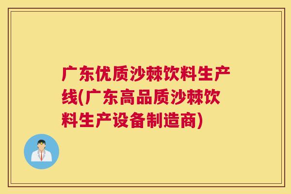 广东优质沙棘饮料生产线(广东高品质沙棘饮料生产设备制造商)