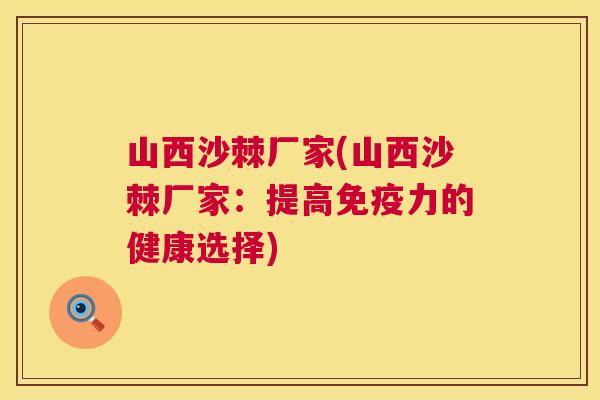 山西沙棘厂家(山西沙棘厂家：提高免疫力的健康选择)