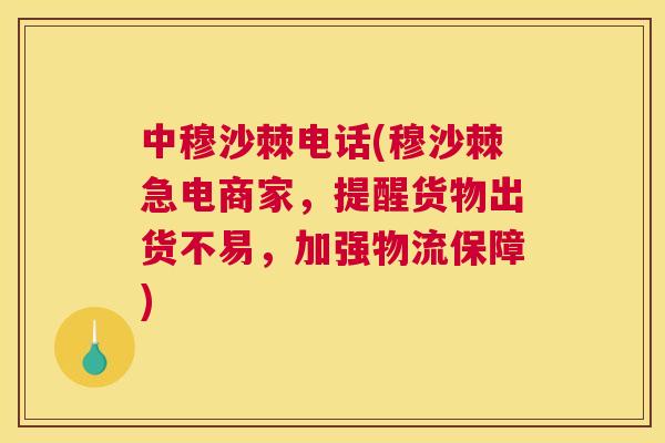 中穆沙棘电话(穆沙棘急电商家，提醒货物出货不易，加强物流保障)
