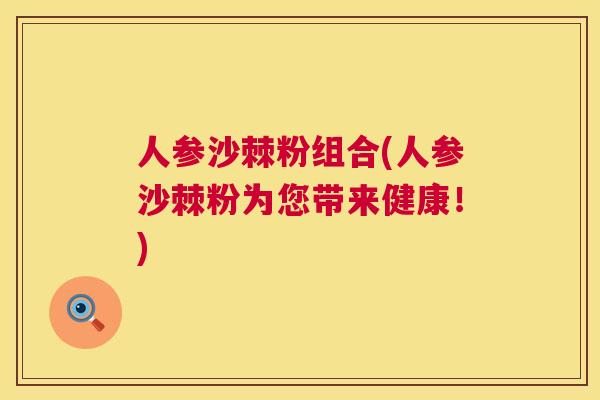人参沙棘粉组合(人参沙棘粉为您带来健康！)