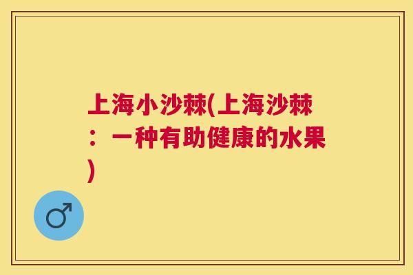 上海小沙棘(上海沙棘:一种有助健康的水果)