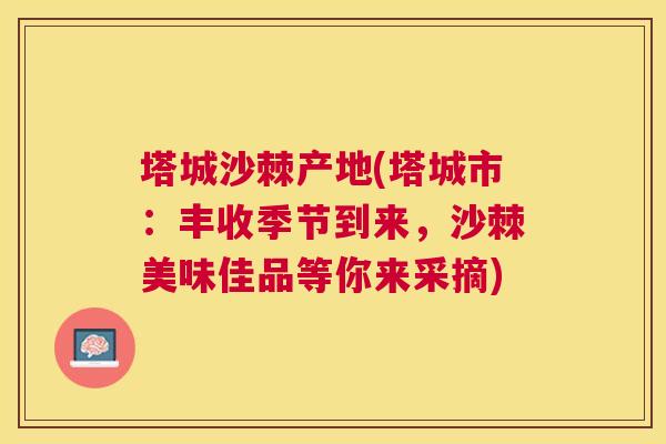 塔城沙棘产地(塔城市：丰收季节到来，沙棘美味佳品等你来采摘)