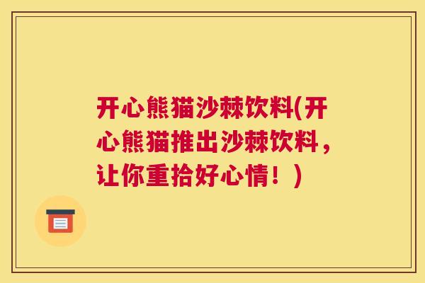 开心熊猫沙棘饮料(开心熊猫推出沙棘饮料,让你重拾好心情!) 开心熊猫沙棘饮料(开心熊猫推出沙棘饮料,让你重拾好心情!)