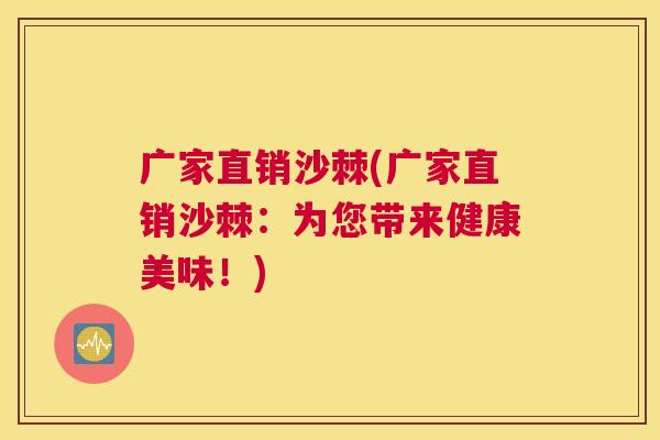 广家直销沙棘(广家直销沙棘：为您带来健康美味！)