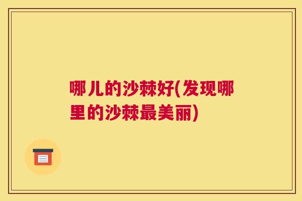 哪儿的沙棘好(发现哪里的沙棘最美丽)