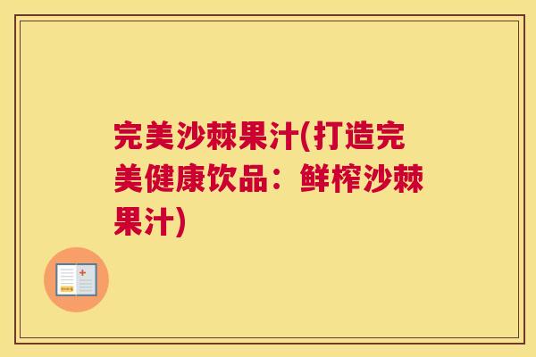 完美沙棘果汁(打造完美健康饮品：鲜榨沙棘果汁)