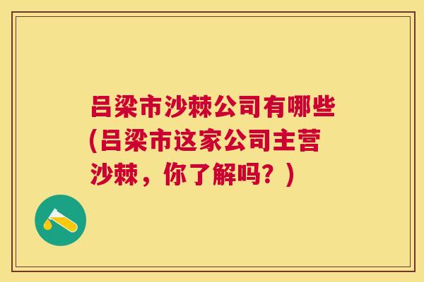 吕梁市沙棘公司有哪些(吕梁市这家公司主营沙棘，你了解吗？)