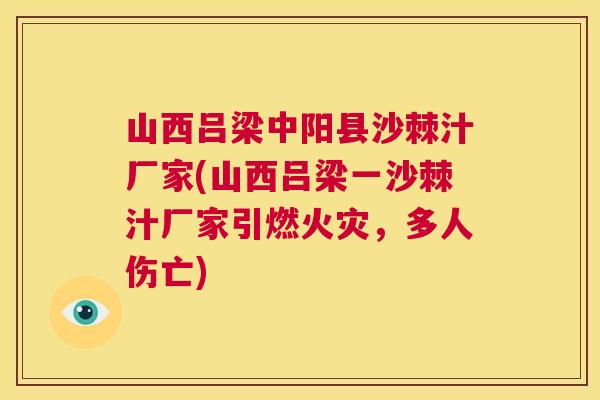山西吕梁中阳县沙棘汁厂家(山西吕梁一沙棘汁厂家引燃火灾,多人伤亡) 山西吕梁中阳县沙棘汁厂家(山西吕梁一沙棘汁厂家引燃火灾,多人伤亡)