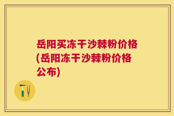 岳阳买冻干沙棘粉价格(岳阳冻干沙棘粉价格公布)