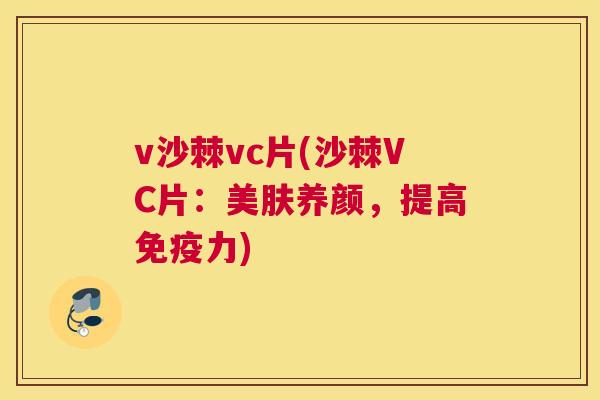 v沙棘vc片(沙棘VC片：美肤养颜，提高免疫力)