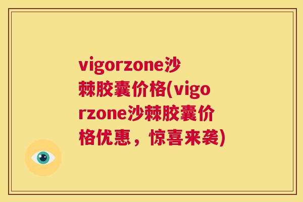 vigorzone沙棘胶囊价格(vigorzone沙棘胶囊价格优惠,惊喜来袭)
