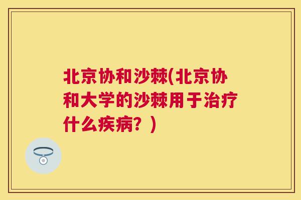 北京协和沙棘(北京协和大学的沙棘用于什么？)