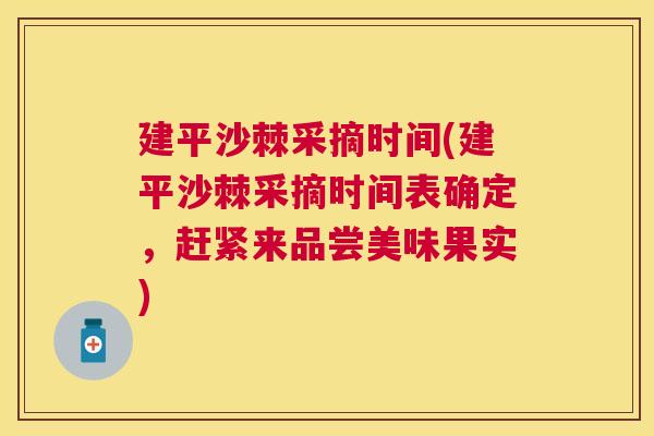 建平沙棘采摘时间(建平沙棘采摘时间表确定，赶紧来品尝美味果实)