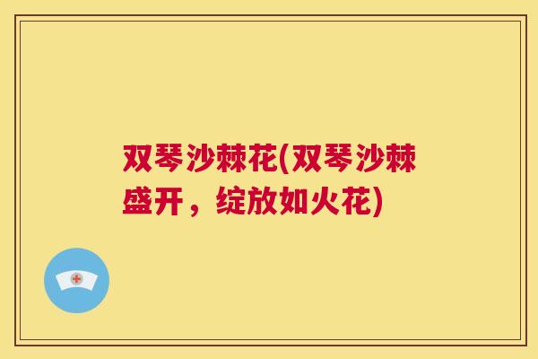 双琴沙棘花(双琴沙棘盛开，绽放如火花)