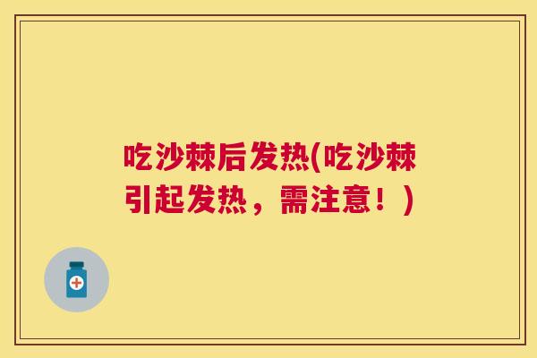 吃沙棘后发热(吃沙棘引起发热,需注意!)