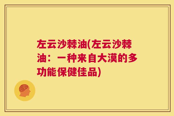 左云沙棘油(左云沙棘油:一种来自大漠的多功能保健佳品)