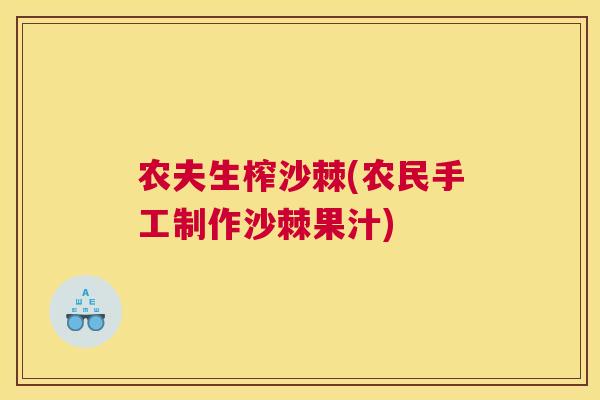 农夫生榨沙棘(农民手工制作沙棘果汁)