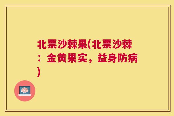 北票沙棘果(北票沙棘：金黄果实，益身防病)