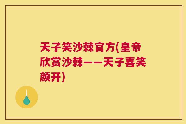 天子笑沙棘官方(皇帝欣赏沙棘——天子喜笑颜开)