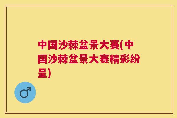 中国沙棘盆景大赛(中国沙棘盆景大赛精彩纷呈)