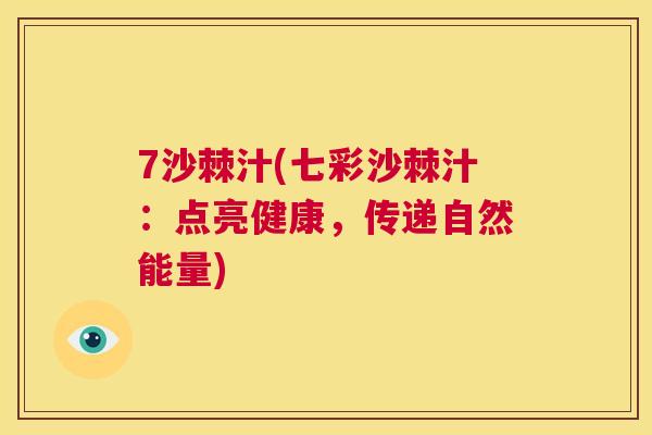 7沙棘汁(七彩沙棘汁:点亮健康,传递自然能量)
