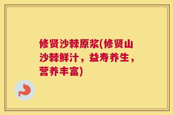 修贤沙棘原浆(修贤山沙棘鲜汁,益寿养生,营养丰富)