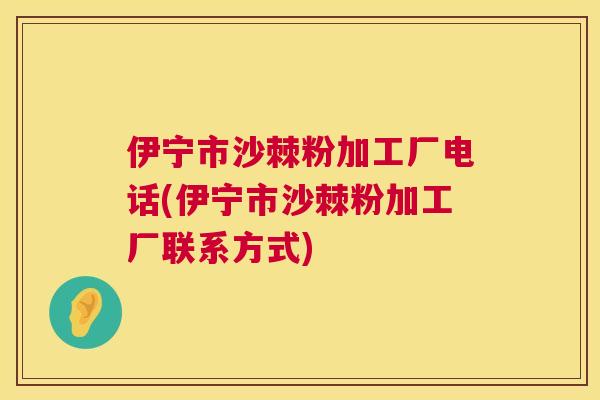 伊宁市沙棘粉加工厂电话(伊宁市沙棘粉加工厂联系方式)