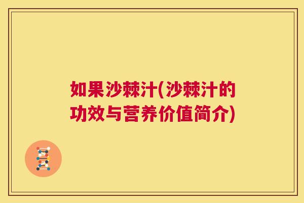 如果沙棘汁(沙棘汁的功效与营养价值简介)