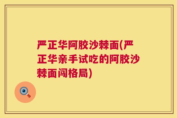 严正华阿胶沙棘面(严正华亲手试吃的阿胶沙棘面闯格局)