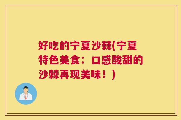 好吃的宁夏沙棘(宁夏特色美食:口感酸甜的沙棘再现美味!)