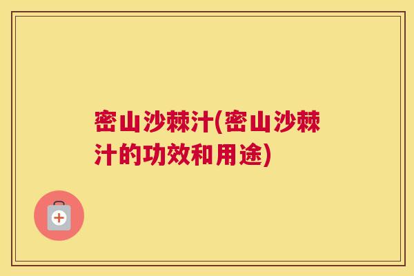 密山沙棘汁(密山沙棘汁的功效和用途)