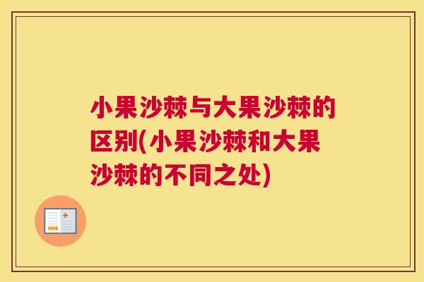 小果沙棘与大果沙棘的区别(小果沙棘和大果沙棘的不同之处)