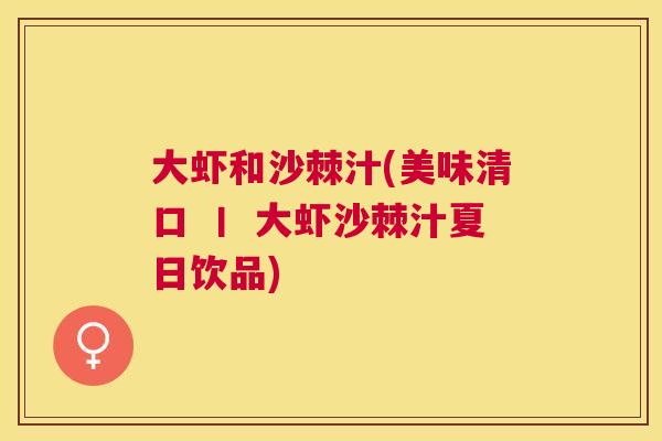 大虾和沙棘汁(美味清口 丨 大虾沙棘汁夏日饮品)
