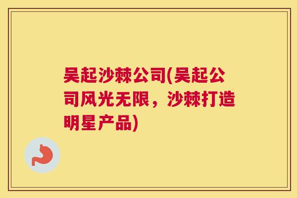 吴起沙棘公司(吴起公司风光无限,沙棘打造明星产品) 吴起沙棘公司(吴起公司风光无限,沙棘打造明星产品)