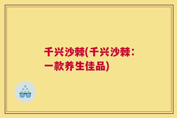千兴沙棘(千兴沙棘:一款养生佳品)