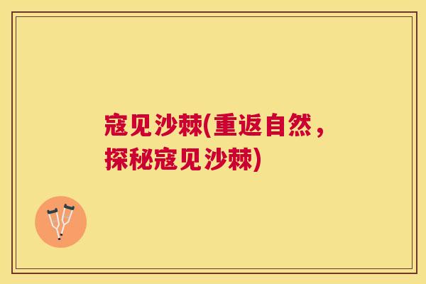寇见沙棘(重返自然，探秘寇见沙棘)