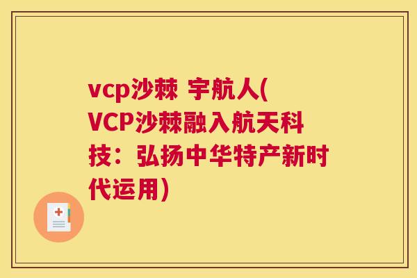 vcp沙棘 宇航人(VCP沙棘融入航天科技：弘扬中华特产新时代运用)