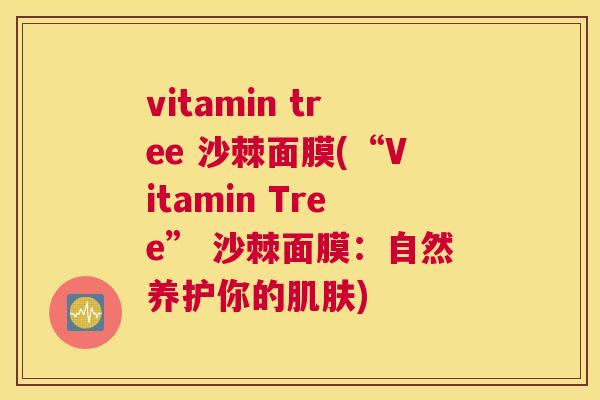 vitamin tree 沙棘面膜(“Vitamin Tree” 沙棘面膜：自然养护你的肌肤)