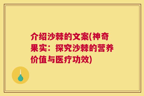 介绍沙棘的文案(神奇果实:探究沙棘的营养价值与医疗功效)