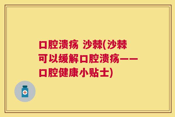 口腔溃疡 沙棘(沙棘可以缓解口腔溃疡——口腔健康小贴士)