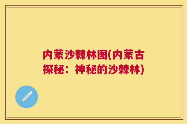 内蒙沙棘林图(内蒙古探秘：神秘的沙棘林)